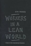 Cover of: Workers in a Lean World by Kim Moody, Kim Moody