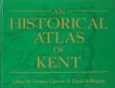 Cover of: HISTORICAL ATLAS OF KENT; ED. BY TERENCE LAWSON. by Terence Lawson