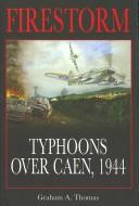 Cover of: FIRESTORM: TYPHOONS OVER CAEN, 1944. by GRAHAM A. THOMAS