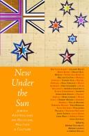 Cover of: New Under the Sun: Jewish Australians on Religion, Politics & Culture