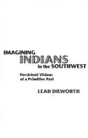 Imagining Indians in the Southwest by Leah Dilworth