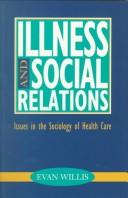 Cover of: Illness and Social Relations: Issues in the Sociology of Health Care (Essays in the Sociology of Health Care)
