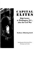 Cover of: Capital elites: high society in Washington, D.C., after the Civil War