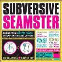 Cover of: Subversive Seamster: Transform Thrift Store Threads into Street Couture