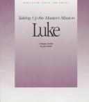 Cover of: Luke: taking up the Master's mission : a study guide