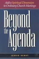 Cover of: Beyond the agenda: add a spiritual dimension to ordinary church meetings