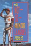 Cover of: The not-so-minor leagues by Douglas Gay