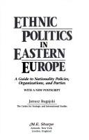 Cover of: Ethnic Politics in Eastern Europe: A Guide to Nationality Policies, Organizations, and Parties  by Janusz Bugajski