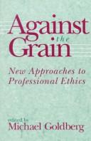 Cover of: Against the Grain: New Approaches to Professional Ethics