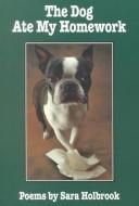 Cover of: The Dog Ate My Homework by Sara Holbrook