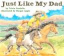 Cover of: Just Like My Dad by Tricia Gardella, Tricia Gardella