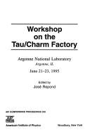 Workshop on the Tau/Charm Factory by Tau-Charm Factory Workshop (1995 Argonne National Laboratory)