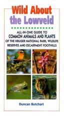 Cover of: Wild about the Lowveld: all-in-one guide to common animals & plants of the Kruger National Park, wildlife reserves and escarpment foothills