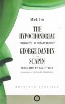 Cover of: The hypochondriac by Molière ; translated by Gerard Murphy. George Dandin ; Scapin / translated by Ranjit Bolt.