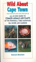 Cover of: Wild About Cape Town: All-In-One Guide to Common Animals & Plants of the Cape Peninsula, Including Table Mountain, Sea Shore and Suburban Gardens (Duncan Burchart's Wild About Series)