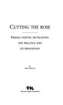 Cover of: Cutting the Rose: Female Genital Mutilation : The Practice and Its Prevention (Minority Rights Publications)