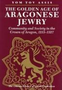 Cover of: The Golden Age of Aragonese Jewry: Community and Society in the Crown of Aragon, 1213-1327 (Littman Library of Jewish Civilization)