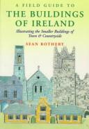 Cover of: A field guide to the buildings of Ireland: illustrating the smaller buildings of town & countryside