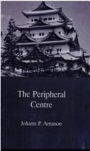 Cover of: The peripheral centre: essays on Japanese history and civilization