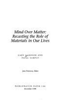 Cover of: Mind over matter: recasting the role of materials in our lives