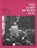 Cover of: The Lord Be With You: A Visual Handbook for Presiding in Christian Worship