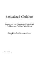 Cover of: Sexualized children: assessment and treatment of sexualized children and children who molest