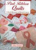 Cover of: Pink Ribbon Quilts: A Book Because of Breast Cancer