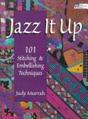 Cover of: Jazz it up!: 101 stitching & embellishing techniques