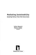 Cover of: Mediating sustainability: growing policy from the grassroots