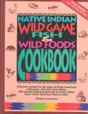Cover of: Native Indian Wild Game, Fish & Wild Foods Cookbook by David Hunt