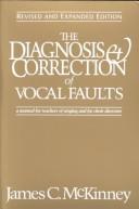 Cover of: The Diagnosis and Correction of Vocal Faults by James C. McKinney, James C. McKinney