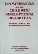 Dysphagia and the child with developmental disabilities by Susan R. Rosenthal, Mary Lotze, Justine Joan Sheppard