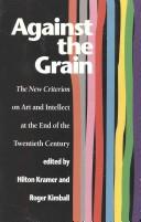 Cover of: Against the grain by edited by Hilton Kramer and Roger Kimball.