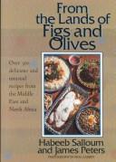 Cover of: From the lands of figs and olives: over 300 delicious and unusual recipes from the Middle East and North Africa