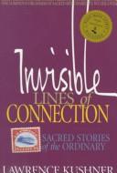 Cover of: Invisible Lines of Connection: Sacred Stories of the Ordinary (The Kushner Series)