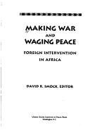 Cover of: Making War and Waging Peace: Foreign Intervention in Africa