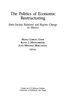 Cover of: The Politics of Economic Restructuring: State-Society Relations and Regime Change in Mexico (U.S.-Mexico Contemporary Perspectives, No 7)