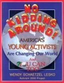 Cover of: No Kidding Around: Americas Young Activists Are Changing Our World and You Can Too