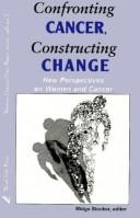 Cover of: Confronting Cancer, Constructing Change: New Perspectives on Women and Cancer (Women/Cancer/Fear/Power, Vol 2)