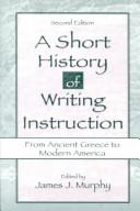 Cover of: A Short History of Writing Instruction: From Ancient Greece To Modern America
