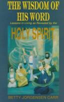 Cover of: The wisdom of His word: lessons in living as revealed by the Holy Spirit