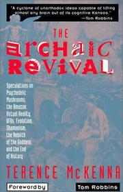 Cover of: The archaic revival: speculations on psychedelic mushrooms, the Amazon, virtual reality, UFOs, evolution, Shamanism, the rebirth of the goddess, and the end of history