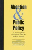 Cover of: Abortion and public policy: an interdisciplinary investigation within the Catholic tradition