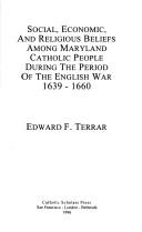 Cover of: Social, economic, and religious beliefs among Maryland Catholic people during the period of the English War, 1639-1660 by Edward F. Terrar