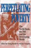Cover of: Perpetuating poverty: the World Bank, the IMF, and the developing world