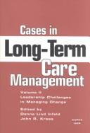 Cover of: Cases in Long-Term Care Management (Volume II: Leadership Challenges in Managing Change)