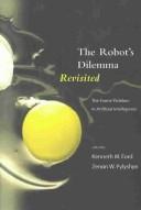 Cover of: The robot's dilemma revisited by edited by Kenneth M. Ford & Zenon W. Pylyshyn.