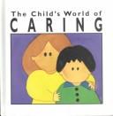 Cover of: The Child's World of Caring : The Child's World of Values Series