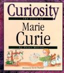 Cover of: Curiosity: the story of Marie Curie