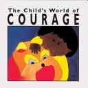 Cover of: The Child's World of Courage : The Child's World of Values Series